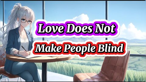 EP12.Love Does Not Make People Blind#lovejournal #lovestory