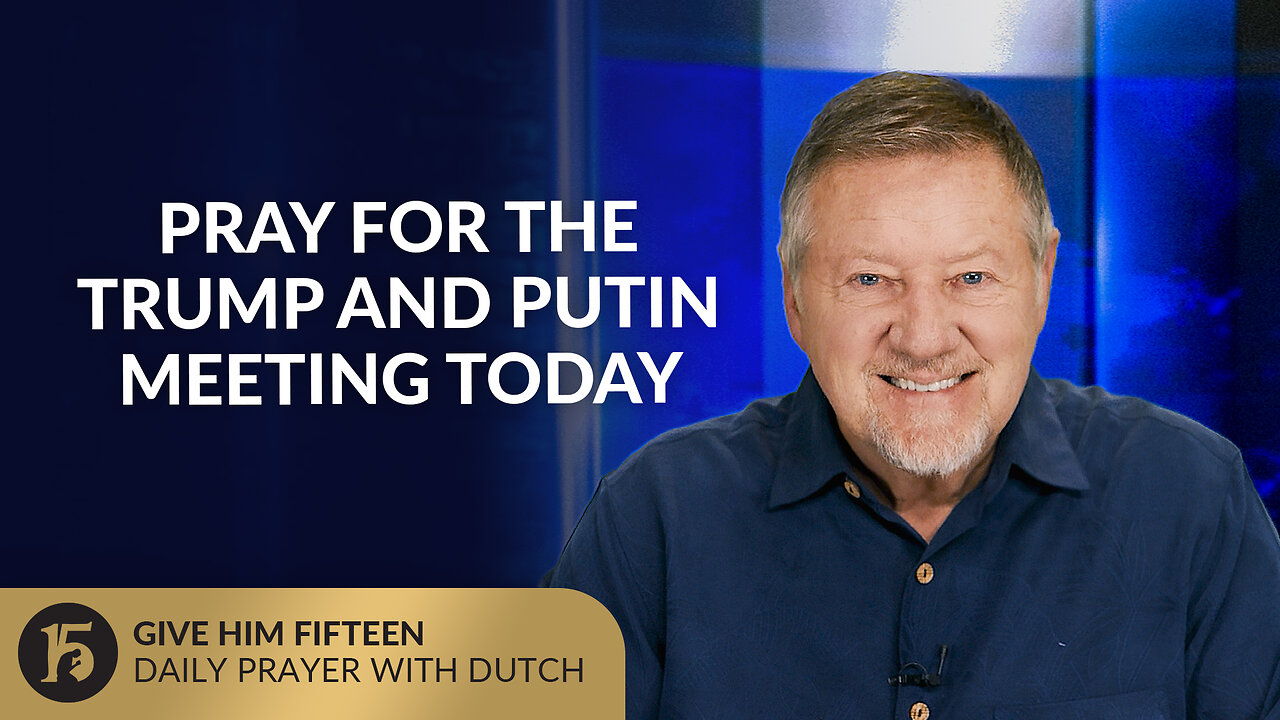 Pray for the Trump and Putin Meeting Today | Give Him 15: Daily Prayer with Dutch | August 15, 2025