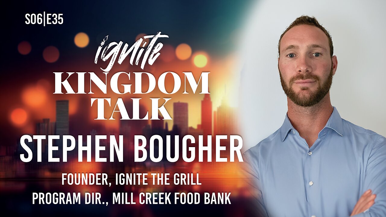 Feeding Hope: How Ignite the Grill is Transforming Lives | Stephen Bougher | Ignite Kingdom Talk