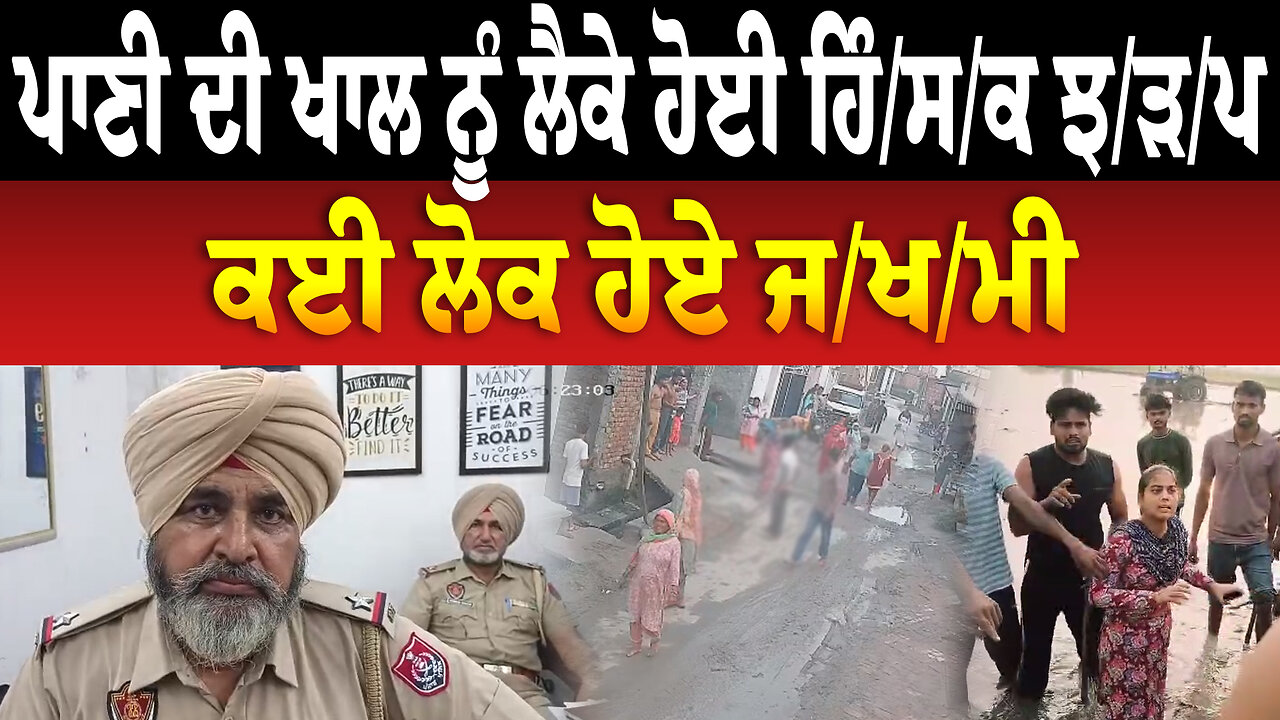 ਪਾਣੀ ਦੀ ਖਾਲ ਨੂੰ ਲੈਕੇ ਹੋਈ ਹਿੰ/ਸ/ਕ ਝ/ੜ/ਪ, ਕਈ ਲੋਕ ਹੋਏ ਜ/ਖ/ਮੀ