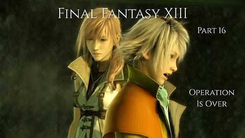 Final Fantasy XIII Part 16 - Operation Is Over