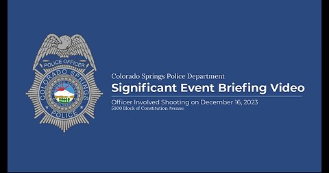 Colorado Springs PD - Significant Event Briefing Video: Officer-Involved Shooting On Dec. 16, 2023