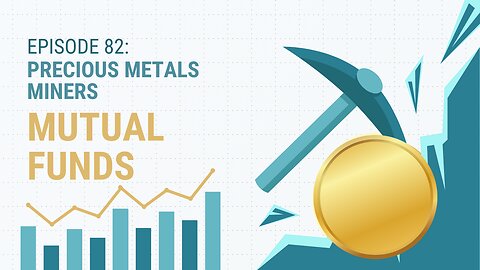Episode 82: Precious Metals Miners Mutual Funds