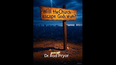 Will the Church Escape God's Wrath? Dr. Rodney Pryor