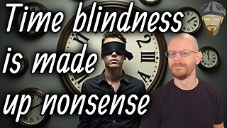 Time blindness is just lazy people pretending to have a disability