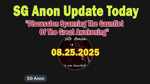SG Anon & And We Know Update Today 8/25/25: Discussion Spanning The Gauntlet Of The Great Awakening
