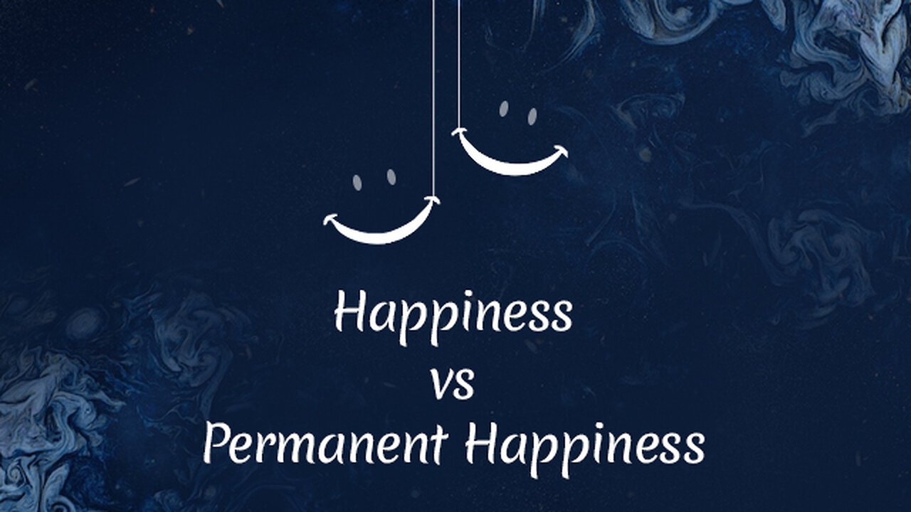 Happiness vs Permanent Happiness