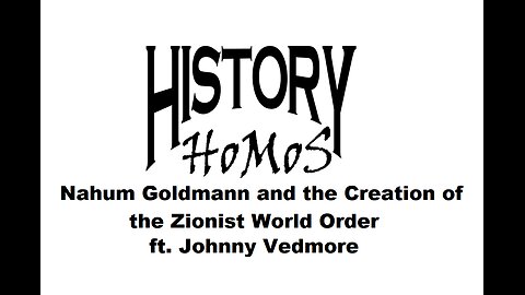 Ep. 263 - Nahum Goldmann and the Creation of the Zionist World Order ft. Johnny Vedmore