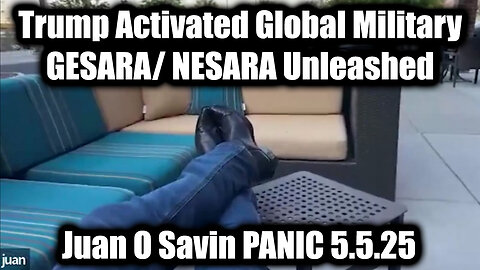 Juan O Savin "PANIC is in The Air" 5.5.25 - Trump Activated Global Military, GESARA/NESARA Unleashed