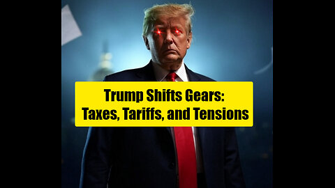 Trump’s Bold Moves: Taxes, Tariffs, and Global Tensions