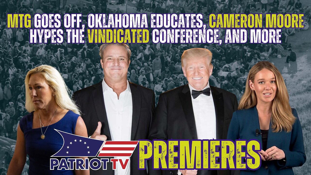 Patriot TV: MTG Goes Off, Oklahoma Educates, Cameron Moore Hypes the Vindicated Conference, and More