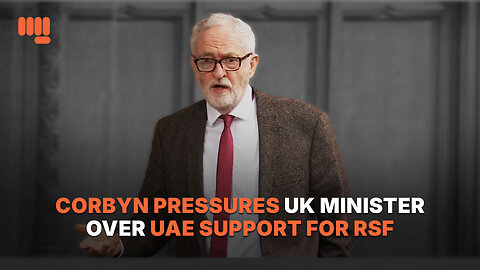 CORBYN PRESSURES UK MINISTER OVER UAE SUPPORT FOR RSF