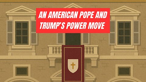 America’s First Pope & Trump’s Power Move