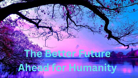 The Better Future Ahead for Humanity ∞St. Germain, Channeled by Daniel Scranton