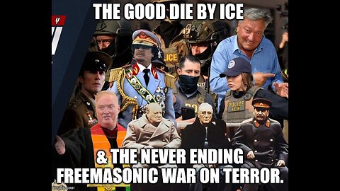 The Good Die By Ice & The Never Ending Freemasonic War On Terror.