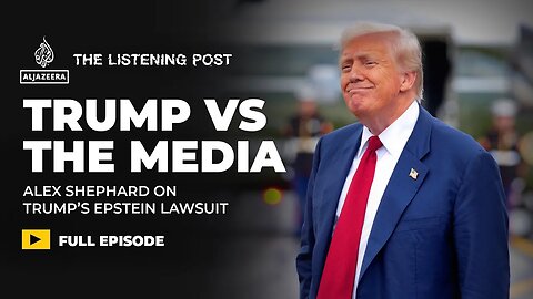 Alex Shephard on Trump’s war with WSJ over Epstein and the Paramount merger | The Listening Post