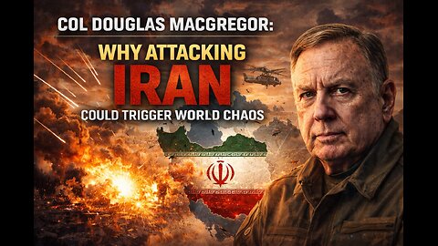 Col Douglas Macgregor: Why Attacking IRAN Could Trigger World Chaos