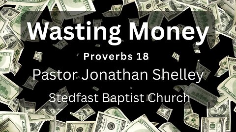 Wasting Money - Pastor Jonathan Shelley | Stedfast Baptist Church