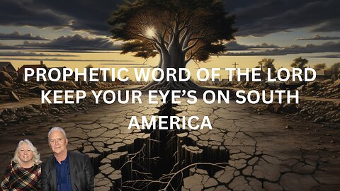 PROPHETIC WORD OF THE LORD: KEEP YOUR EYE'S ON SOUTH AMERICA