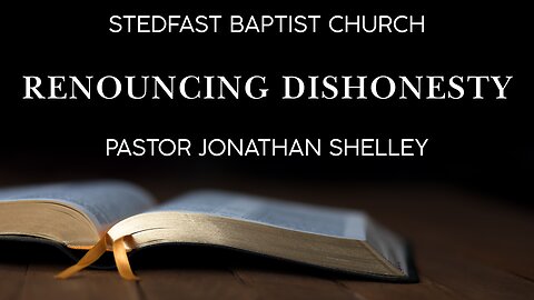 Renouncing Dishonesty - Pastor Jonathan Shelley | Stedfast Baptist Church