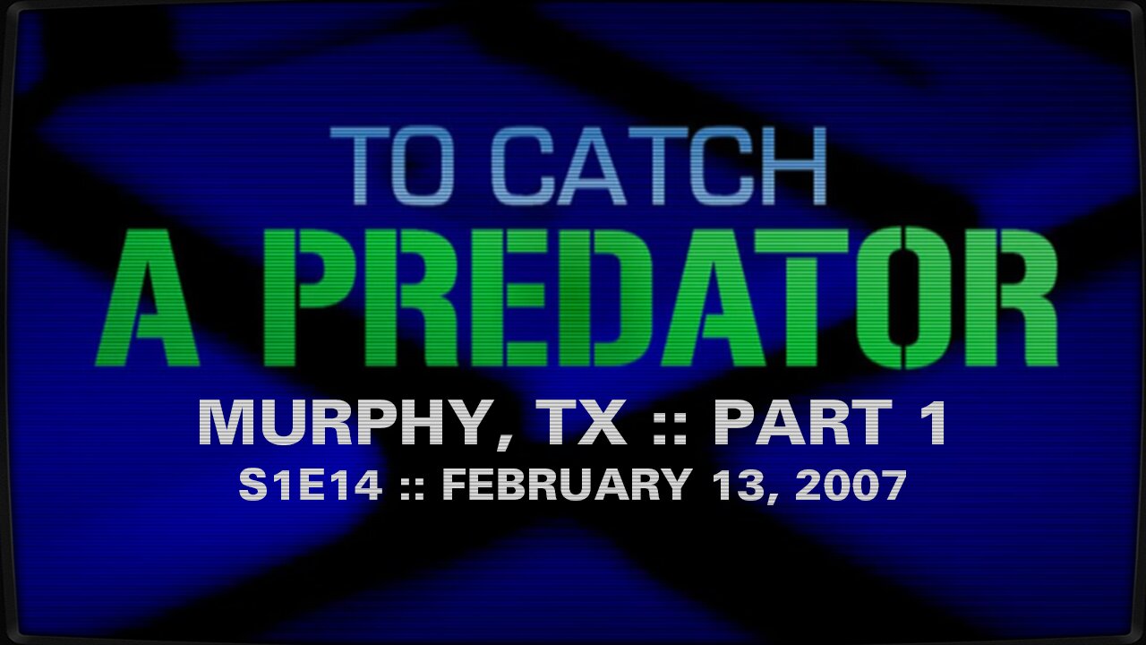 To Catch A Predator :: S1E14 :: Murphy, TX :: Part 1 :: 2007