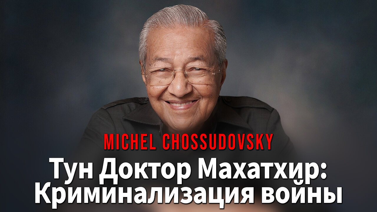 Д-Р МАХАТХИР: КРИМИНАЛИЗАЦИЯ ВОЙНЫ - МИШЕЛЬ ЧОССУДОВСКИЙ