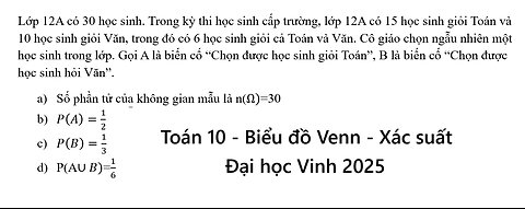 ĐH Vinh 2025: Lớp 12A có 30 học sinh. Trong kỳ thi học sinh cấp trường, lớp 12A có 15 học sinh