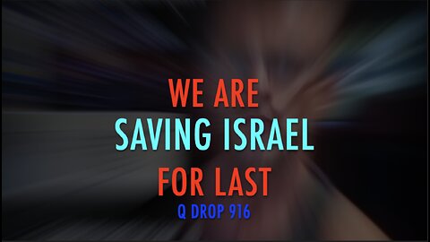 WE ARE SAVING ISRAEL FOR LAST