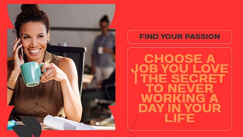 Choose a Job You Love | The Secret to Never Working a Day in Your Life