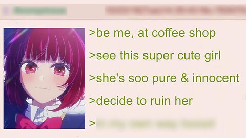 Anon Ruins a Pure and Innocent Girl (in his own way) | 4Chan Greentext Stories