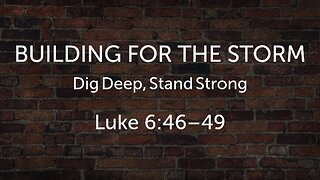 July 13, 2025 - Sunday AM MESSAGE - Building for the Storm (Luke 6:46-49)