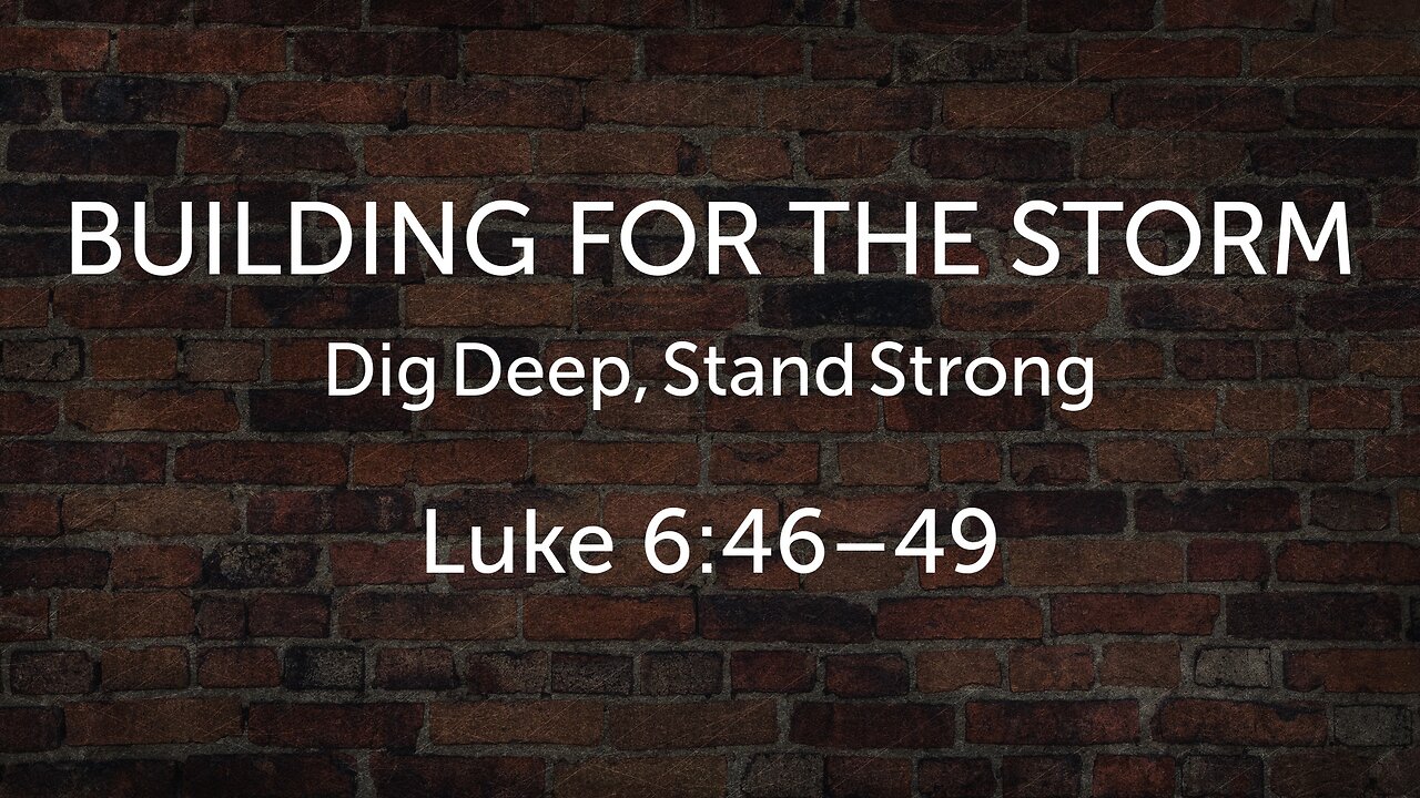 July 13, 2025 - Sunday AM MESSAGE - Building for the Storm (Luke 6:46-49)