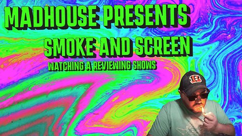 Madhouse Presents : Smoke and Screen. a watch along and opinions show!