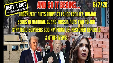 6/7/25 - AND SO BEGINS...''ORGANIZED" RIOTS ERUPT AT LA ICE FACILITY, HOMAN SENDS IN NATIONAL GUARD, RUSSIA PUTS TWO TU-160 STRATEGIC BOMBERS 600 KM FROM US AND OTHER NEWS..