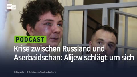 Krise zwischen Russland und Aserbaidschan: Alijew fühlt sich ertappt und schlägt wild um sich