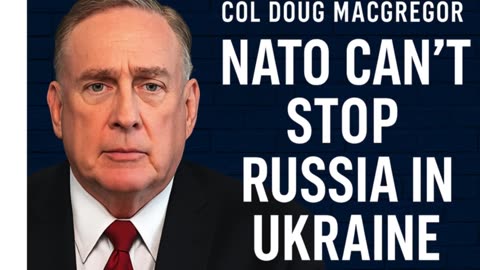 🎖️ Col Doug Macgregor: NATO Can’t Stop Russia in Ukraine 🔥(Part 4)