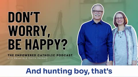 179 | Don’t Worry, Be Happy? | The Empowered Catholic Podcast
