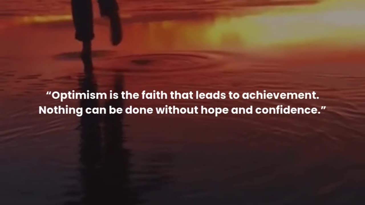 Optimism is the faith that leads to achievement. Nothing can be done without hope and confidence.