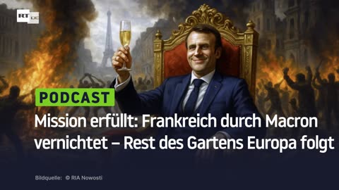 Mission erfüllt: Frankreich durch Macron vernichtet – Rest des Gartens Europa folgt
