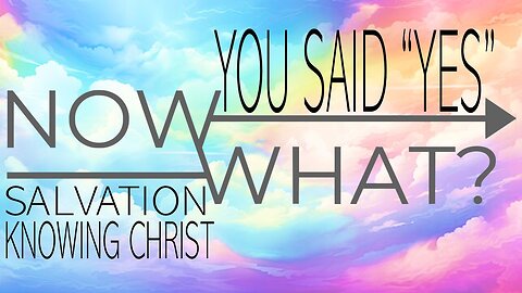 09.07.25 You Said Yes Now What - Salvation-Knowing Christ