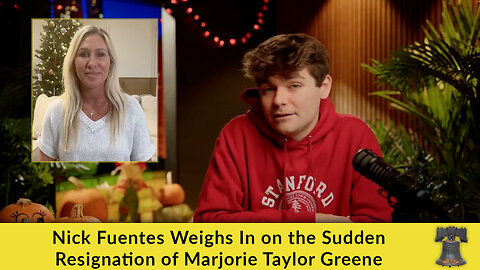 Nick Fuentes Weighs In on the Sudden Resignation of Marjorie Taylor Greene