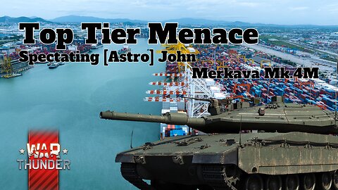 Top Tier Menace - War Thunder - Spectating [Astro] John - Merkava Mk.4M - Cargo Port