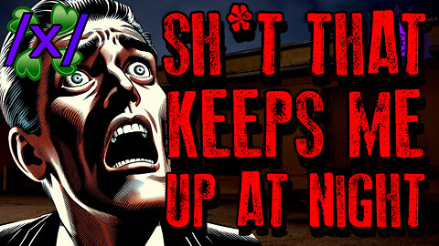 Sh*t That Keeps Me Up At Night | 4chan /x/ Paranormal Greentext Stories Thread