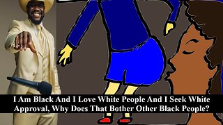 Yes, I Seek White Love And Acceptance, Why Does That Offend You Blacks?