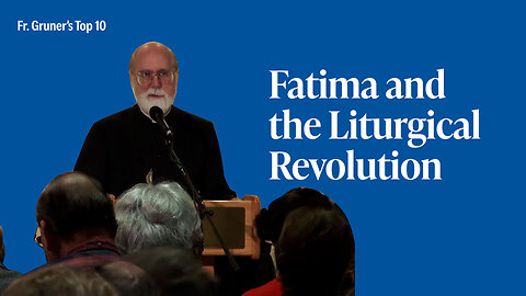 FR. GRUNER'S TOP 10 | Fatima and the Liturgical Revolution