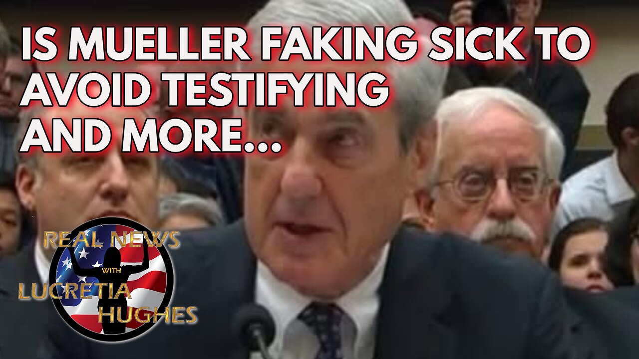 Is Mueller Faking Sick To Avoid Testifying And More.... Real News with Lucretia Hughes