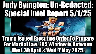 Judy Byington: Un-Redacted: Special Intel Report 5/1/25 - Trump Issued Executive Order To Prepare For Martial Law. EBS Window is Between Wed. 30 April & Wed. 7 May 2025.