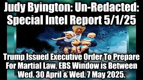 Judy Byington: Un-Redacted: Special Intel Report 5/1/25 - Trump Issued Executive Order To Prepare For Martial Law. EBS Window is Between Wed. 30 April & Wed. 7 May 2025.