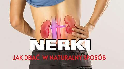 Jak Dbać o Nerki w Naturalny Sposób. Co Warto Wiedzieć? Odkrywamy Prawdę.