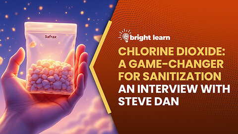 BrightLearn - Chlorine Dioxide: A Game-Changer for Sanitization, an interview with Steve Dan